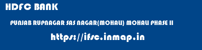 HDFC BANK  PUNJAB RUPNAGAR SAS NAGAR(MOHALI) MOHALI PHASE II  ifsc code